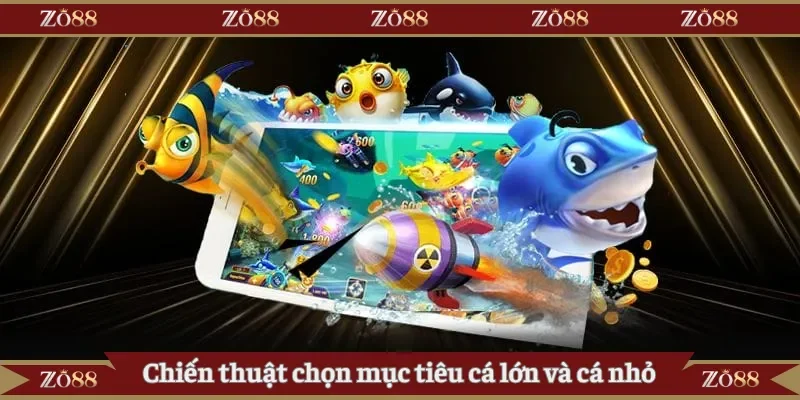 Chiến thuật chọn mục tiêu cá lớn và cá nhỏ