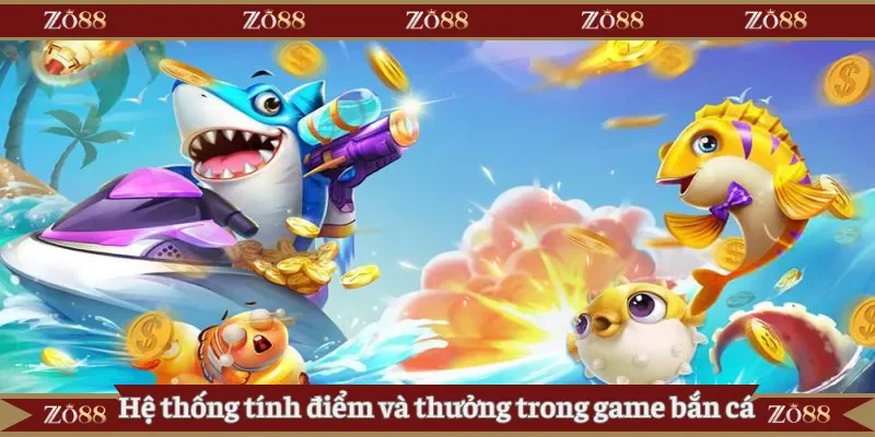 Hệ thống tính điểm và thưởng trong game bắn cá