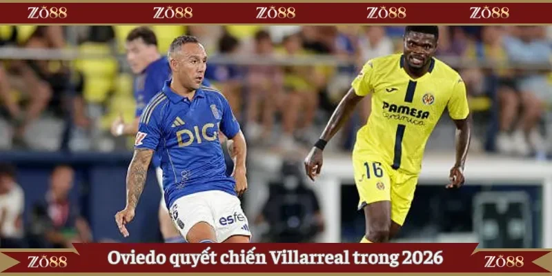 Oviedo quyết chiến Villarreal trong 2026