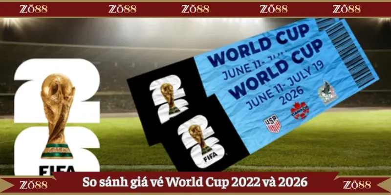 So sánh giá vé World Cup 2022 và 2026