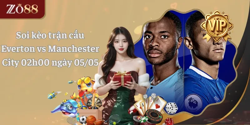 Soi kèo trận cầu Everton vs Manchester City 02h00 ngày 0505