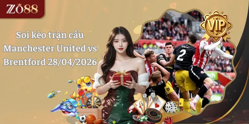 Soi kèo trận cầu Manchester United vs Brentford 28.04.2026